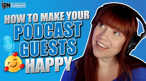 How to Make Your Podcast Guests Happy - Independent Podcast Network