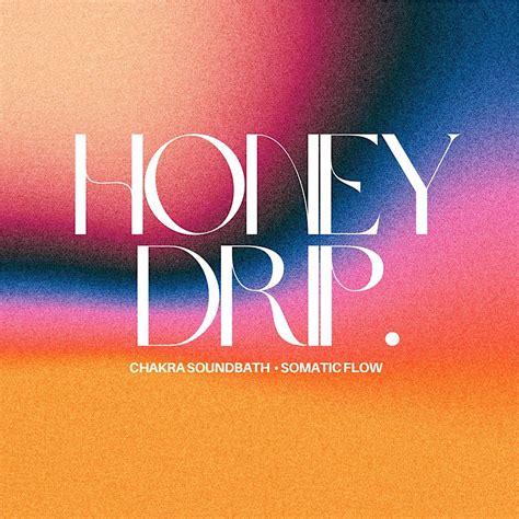 Honey Drip, A Chakra Sound Bath & Somatic Flow, Nurture • A Wellcare ...