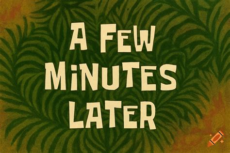 A graphic resembling a SpongeBob time card with the text A FEW MINUTES ...