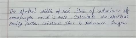 the spectral width of red line of cadmium of wave length 6943A°is 0.01A ...