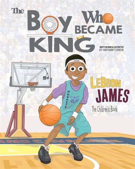 LeBron James: The Children's Book: The Boy Who Became King: Curcio ...