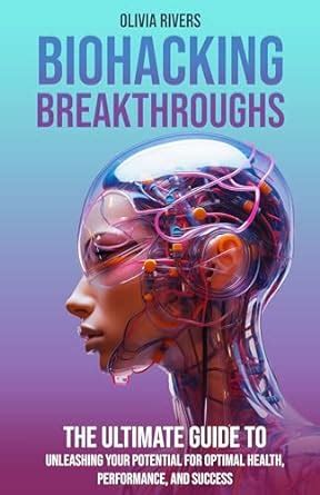 Biohacking Breakthroughs: The Ultimate Guide to Unleashing Your ...