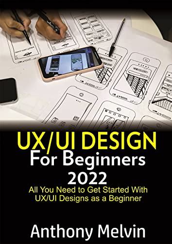 UX/UI Design For Beginners 2022: All You Need to get started with UX/UI ...