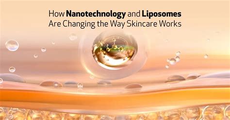 How Nanotechnology and Liposomes Are Changing the Way Skincare Works