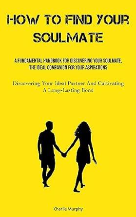 How To Find Your Soulmate: A Fundamental Handbook For Discovering Your ...