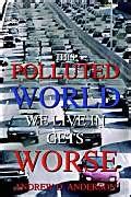 This Polluted World We Live In Gets Worse : Anderson, Andrew D.: Amazon ...