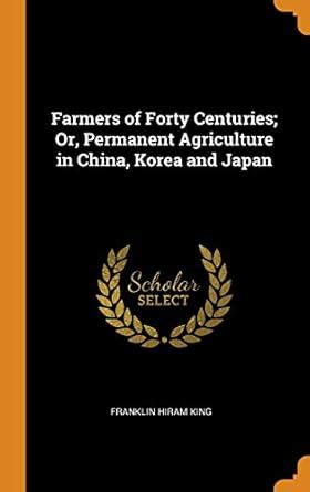 Buy Farmers of Forty Centuries; Or, Permanent Agriculture in China ...