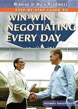 Step-by-Step Guide to Win-Win Negotiating Every Day (Winning at Work ...