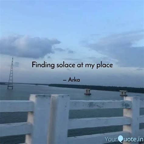 Finding solace at my plac... | Quotes & Writings by Arka | YourQuote