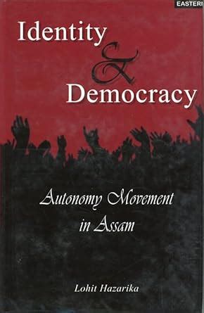 Identity & Democracy: Autonomy Movement In Assam : Lohit Hazarika ...