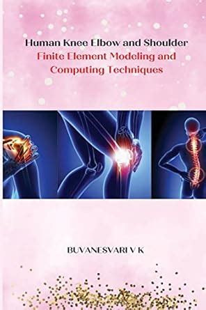Buy Human Knee Elbow and Shoulder Finite Element Modeling and Computing ...