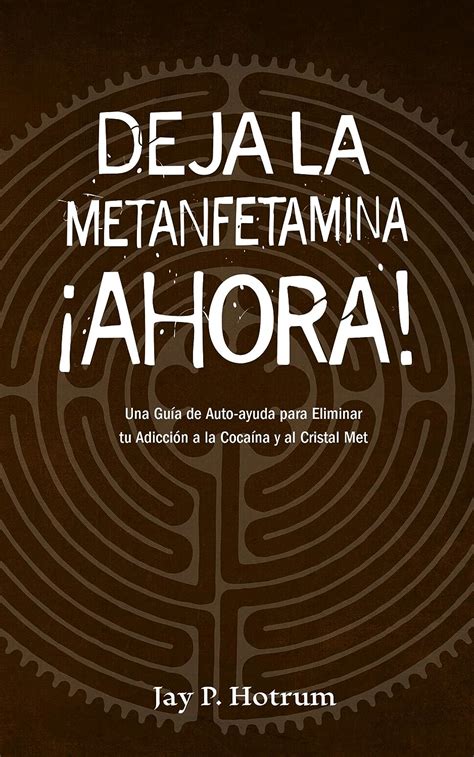 Deja la Metanfetamina (cristal) Ahora: Una guía de autoayuda para ...