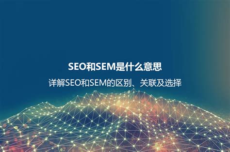 SEO和SEM是什么意思？详解SEO和SEM的区别、联系及如何选择_优化猩seo