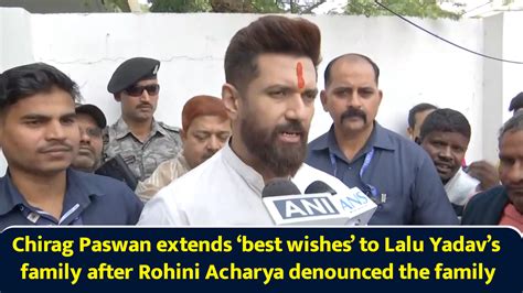 Chirag Paswan extends ‘best wishes’ to Lalu Yadav’s family after Rohini ...