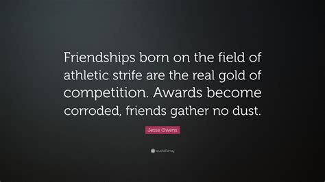 Jesse Owens Quote: “Friendships born on the field of athletic strife ...