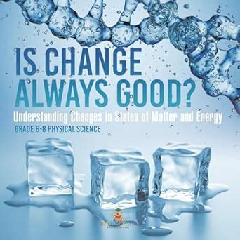 Is Change Always Good? Understanding Changes in States of Matter and ...