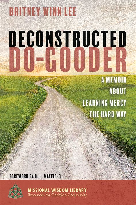 Deconstructed Do-Gooder: A Memoir About Learning Mercy the Hard Way ...