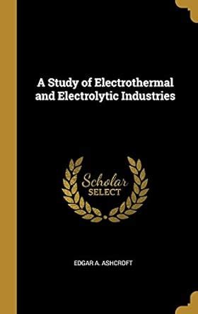 Buy A Study of Electrothermal and Electrolytic Industries Book Online ...