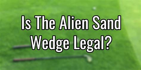 Is the Alien Sand Wedge Legal? – Prime Putters
