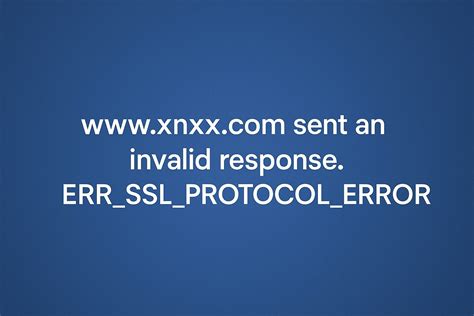 Www.xnxx.com Sent An Invalid Response: Memahami Error ERR_SSL_PROTOCOL_ERROR