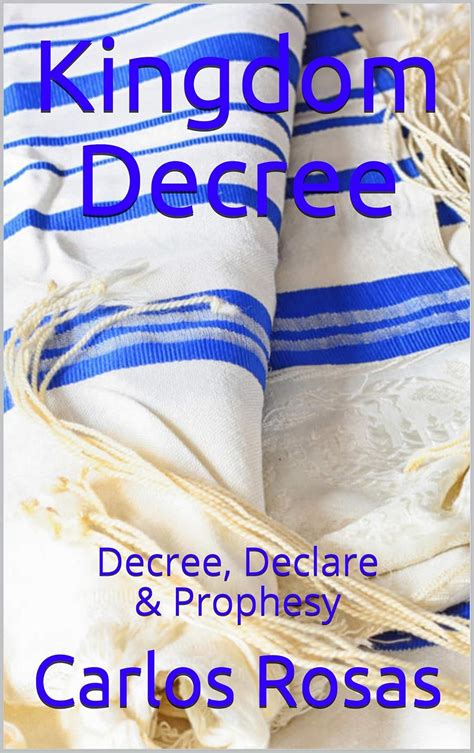 Kingdom Decree: Decree, Declare & Prophesy eBook : Rosas, Carlos ...
