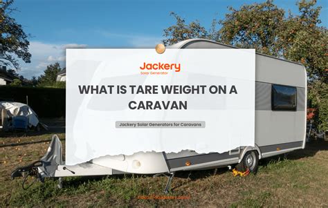 What Is Tare Weight On A Caravan? - Jackery Australia