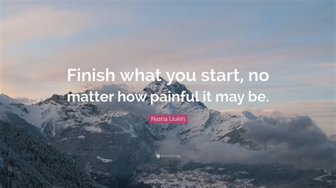 Nastia Liukin Quote: “Finish what you start, no matter how painful it ...