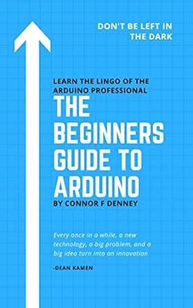 The Beginners Guide to Arduino: Don't Be Left in the Dark - Learn the ...