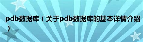 pdb数据库（关于pdb数据库的基本详情介绍）_综合百科