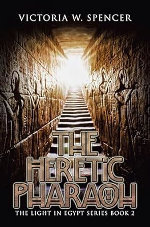The Heretic Pharaoh: The Light in Egypt Series Book 2 eBook : Spencer ...
