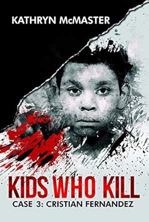 Kids who Kill: Cristian Fernandez: True Crime Press Series 1, Book 3 ...