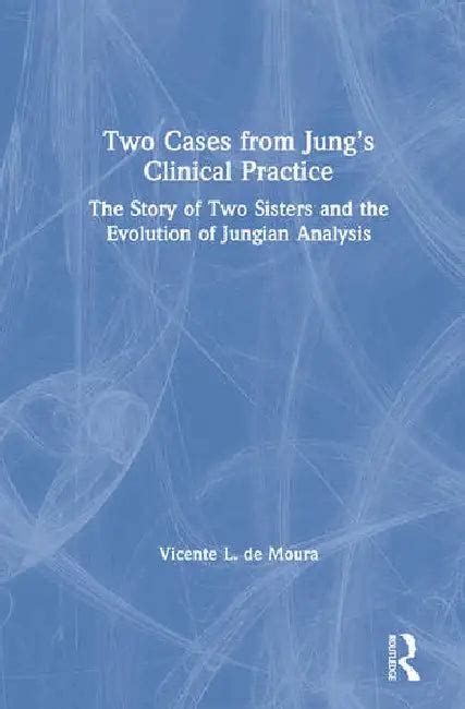 Two Cases from Jung's Clinical Practice: The Story of Two Sisters and ...