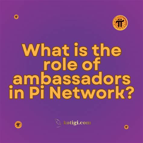 What is the role of ambassadors in Pi Network? | Must-Read | kotigi.com