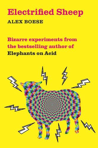 Electrified Sheep: Bizarre Experiments from the Bestselling Author of ...