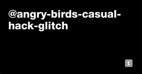 @angry-birds-casual-hack-glitch — Teletype