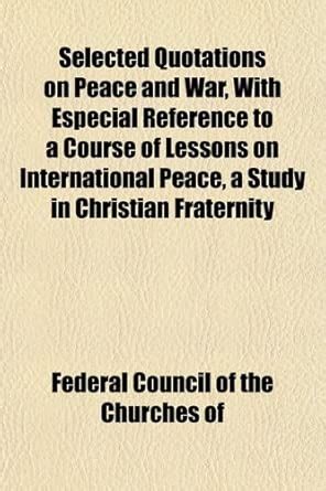 Selected Quotations on Peace and War, with Especial Reference to a ...