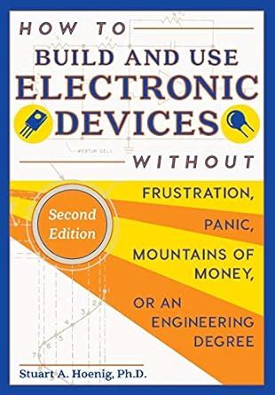 How to Build and Use Electronic Devices Without Frustration, Panic ...