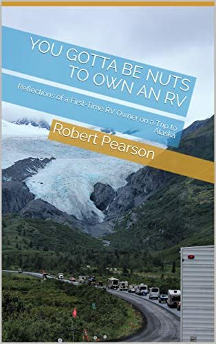 You Gotta Be Nuts to Own an RV: Reflections of a First-Time RV Owner on ...