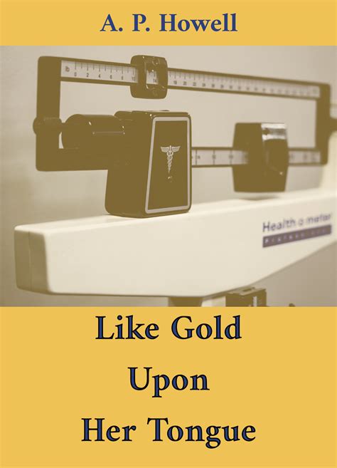 Like Gold Upon Her Tongue by A. P. Howell