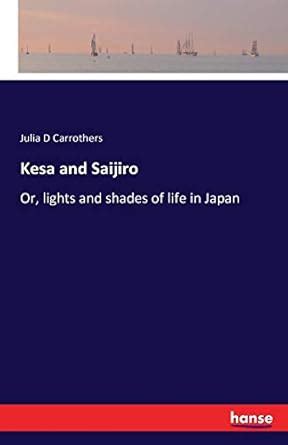 Buy Kesa and Saijiro: Or, lights and shades of life in Japan Book ...