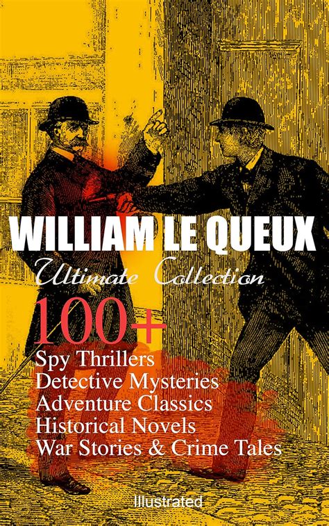 WILLIAM LE QUEUX Ultimate Collection: 100+ Spy Thrillers, Detective ...
