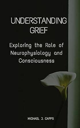 Understanding Grief: Exploring the Role of Neurophysiology and ...