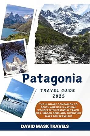 Patagonia Travel Guide 2025: The Ultimate Companion to South America's ...