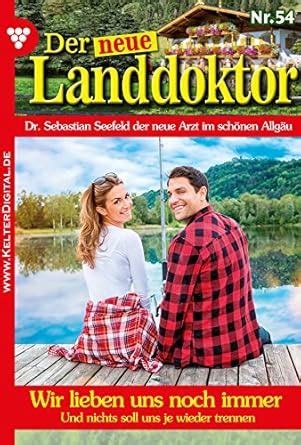 Wir lieben uns noch immer: Der neue Landdoktor 54 – Arztroman (German ...