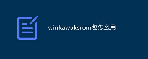 winkawaksrom包怎么用-常见问题-PHP中文网