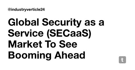 Global Security as a Service (SECaaS) Market To See Booming Ahead ...