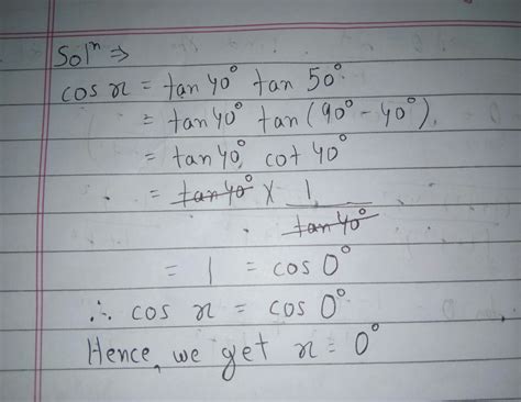 Hey solve my questionIf cosx=tan40°tan50°, what is the value of x ...