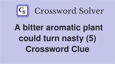 A bitter aromatic plant could turn nasty (5) - Crossword Clue Answers ...