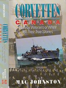 Corvettes Canada: Convoy Veterans of WW1 Tell Their True Stories: Buy ...