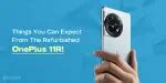 Things You Can Expect From The Refurbished OnePlus 11R! | Cashify ...